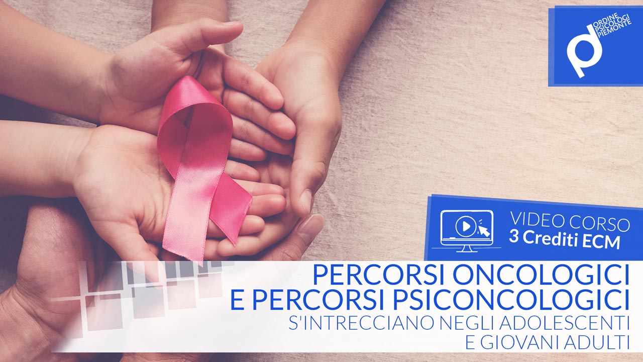 Percorsi oncologici e percorsi psiconcologici s’intrecciano negli adolescenti e giovani adulti